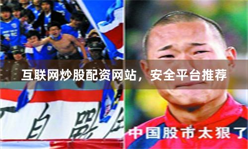 互联网炒股配资网站，安全平台推荐