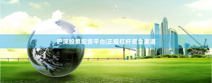沪深股票配资平台|正规杠杆资金渠道