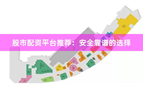 股市配资平台推荐：安全靠谱的选择