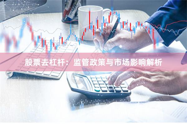 股票去杠杆：监管政策与市场影响解析